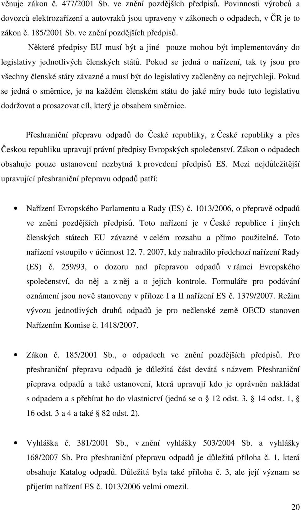 Pokud se jedná o nařízení, tak ty jsou pro všechny členské státy závazné a musí být do legislativy začleněny co nejrychleji.