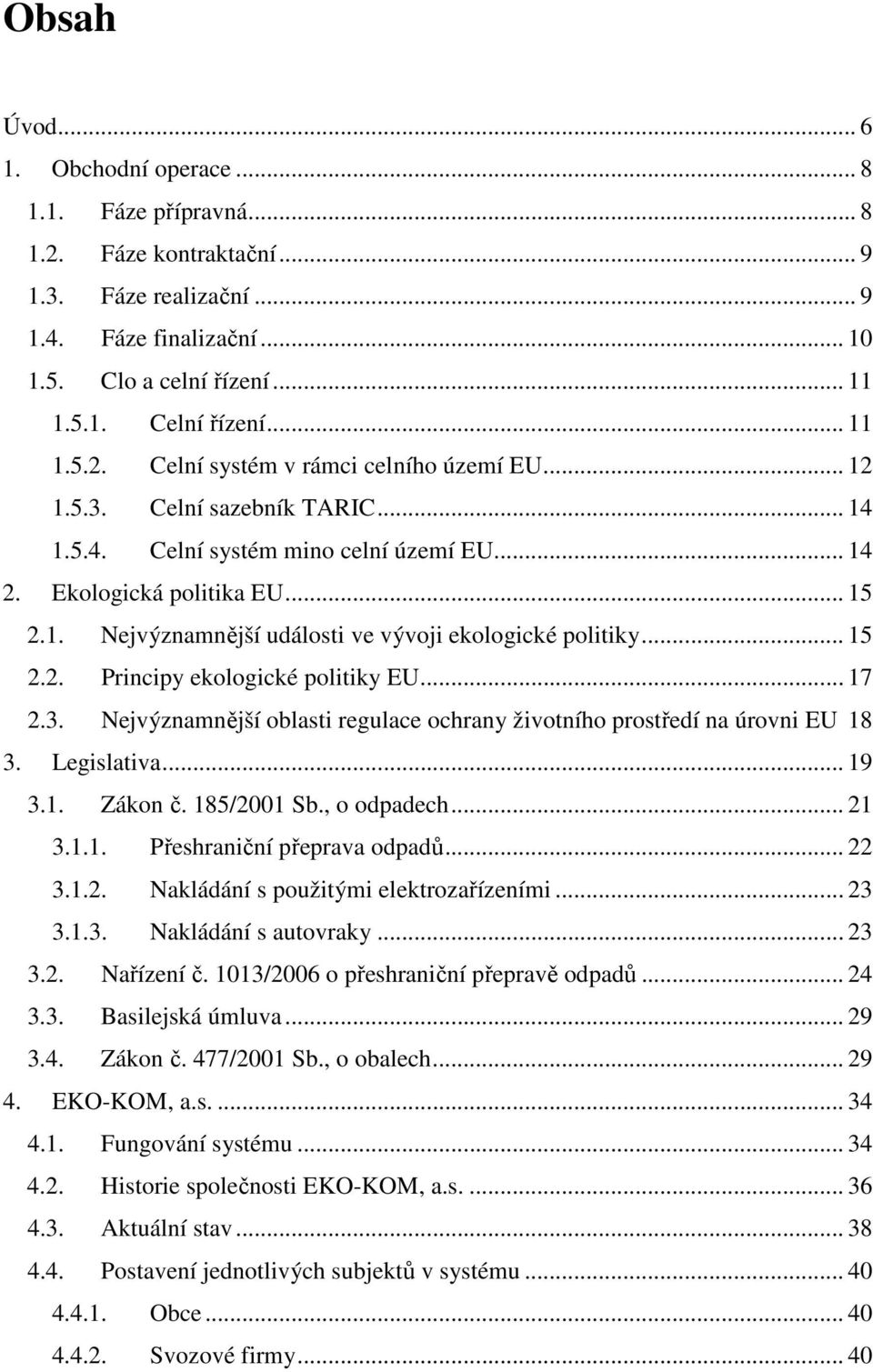 .. 15 2.2. Principy ekologické politiky EU... 17 2.3. Nejvýznamnější oblasti regulace ochrany životního prostředí na úrovni EU 18 3. Legislativa... 19 3.1. Zákon č. 185/2001 Sb., o odpadech... 21 3.1.1. Přeshraniční přeprava odpadů.