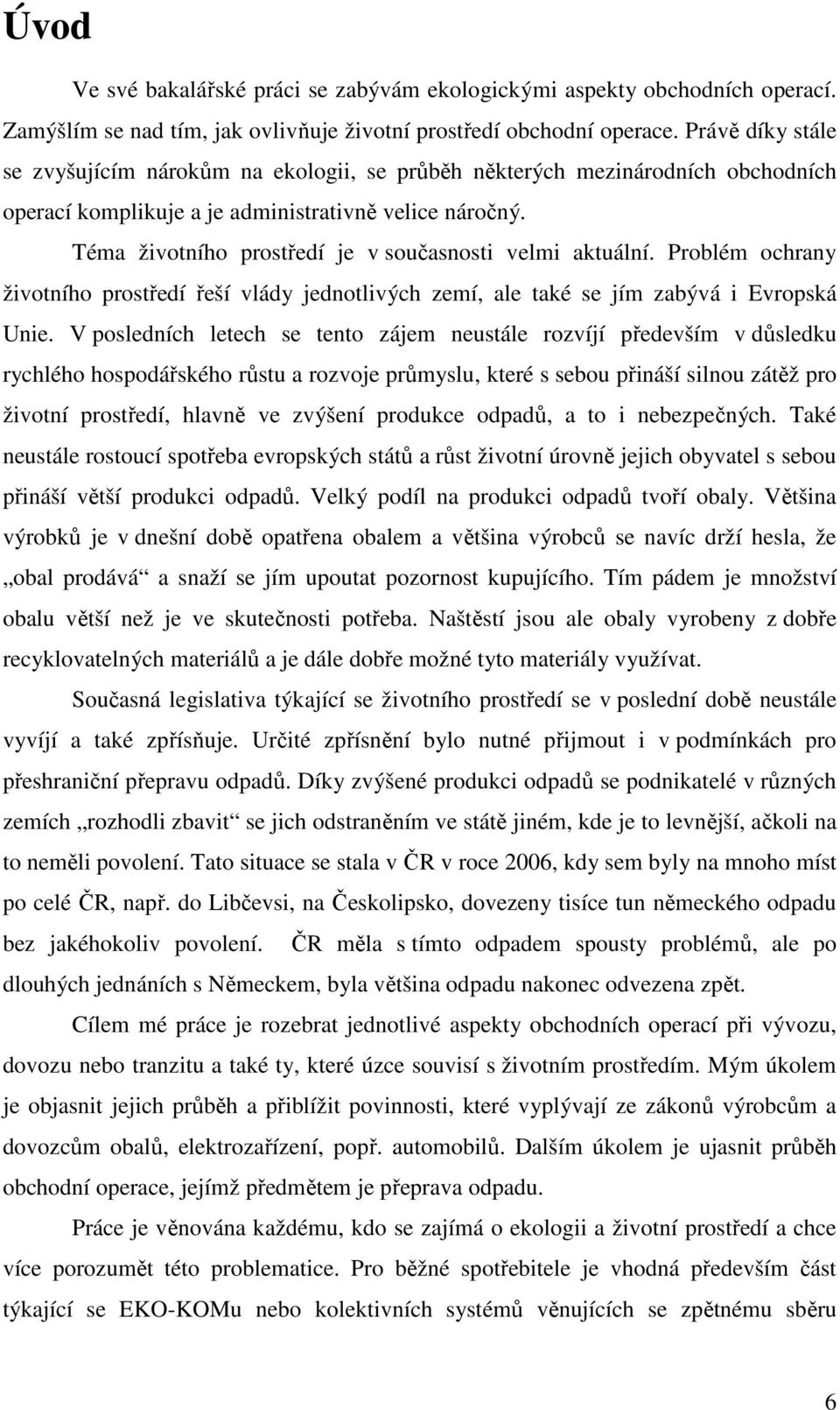 Téma životního prostředí je v současnosti velmi aktuální. Problém ochrany životního prostředí řeší vlády jednotlivých zemí, ale také se jím zabývá i Evropská Unie.