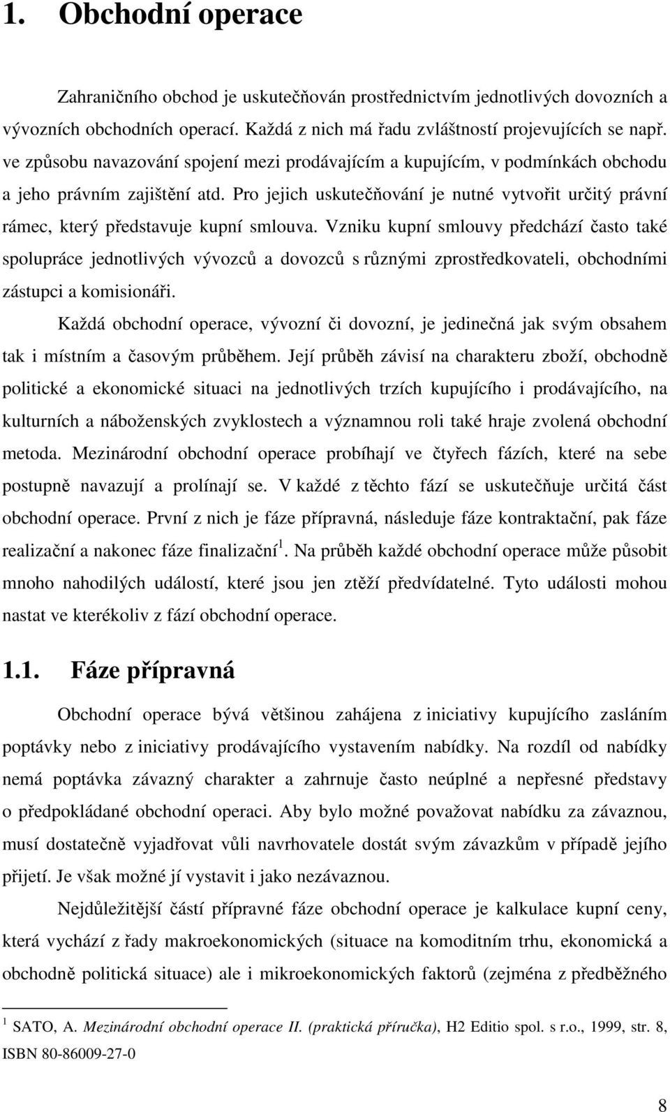 Pro jejich uskutečňování je nutné vytvořit určitý právní rámec, který představuje kupní smlouva.