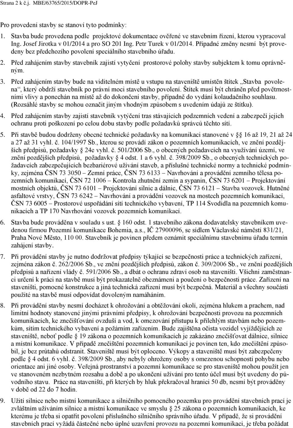 3. Před zahájením stavby bude na viditelném místě u vstupu na staveniště umístěn štítek Stavba povolena, který obdrží stavebník po právní moci stavebního povolení.