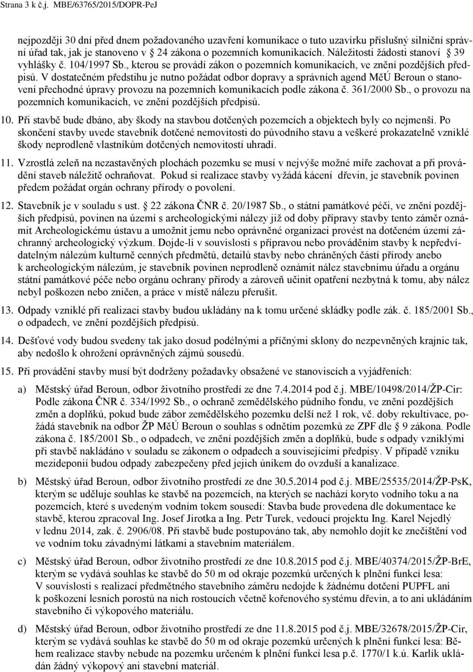 Náležitosti žádosti stanoví 39 vyhlášky č. 104/1997 Sb., kterou se provádí zákon o pozemních komunikacích, ve znění pozdějších předpisů.