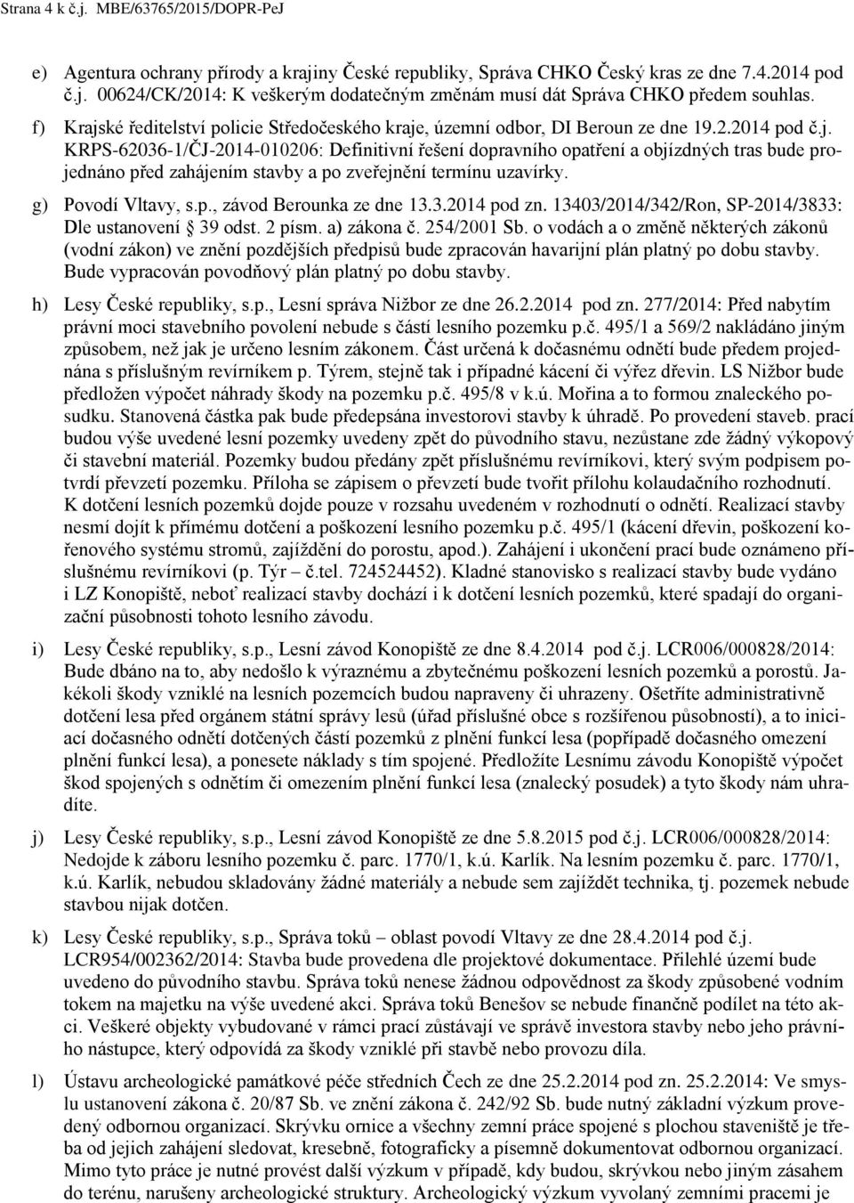 g) Povodí Vltavy, s.p., závod Berounka ze dne 13.3.2014 pod zn. 13403/2014/342/Ron, SP-2014/3833: Dle ustanovení 39 odst. 2 písm. a) zákona č. 254/2001 Sb.