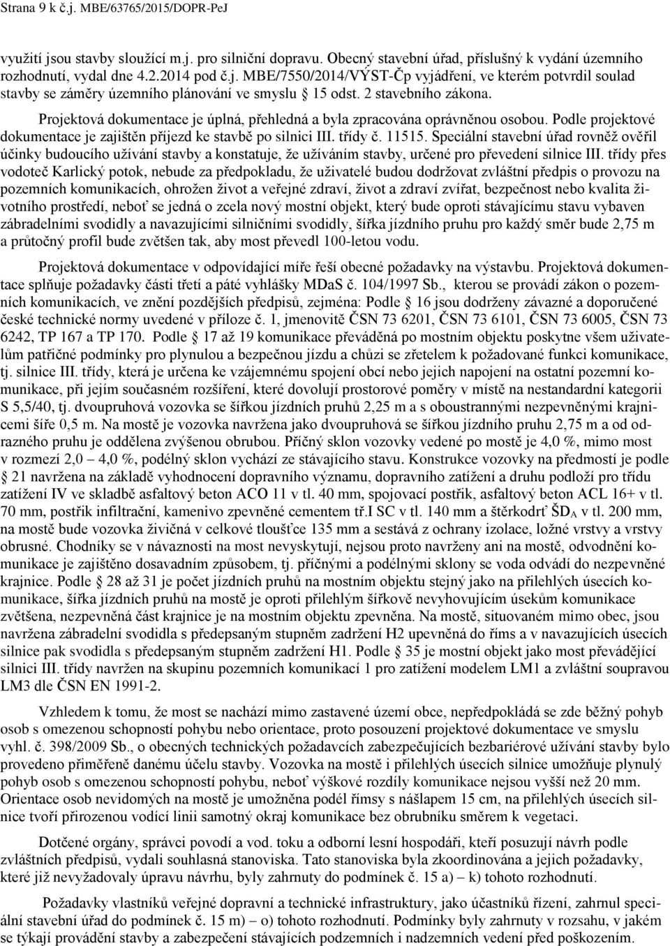 Speciální stavební úřad rovněž ověřil účinky budoucího užívání stavby a konstatuje, že užíváním stavby, určené pro převedení silnice III.