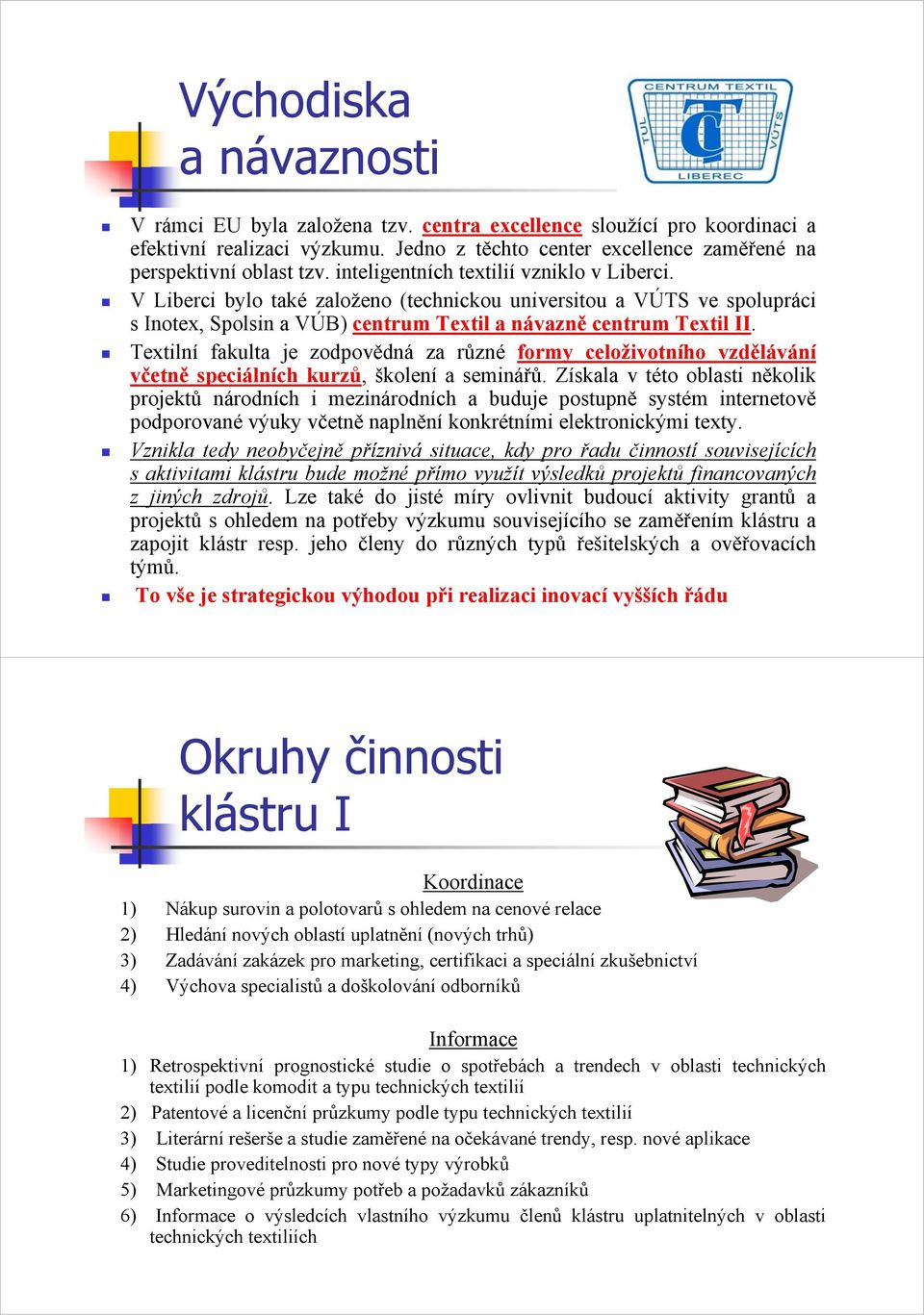 Textilní fakulta je zodpovědná za různé formy celoživotního vzdělávání včetně speciálních kurzů, školení a seminářů.