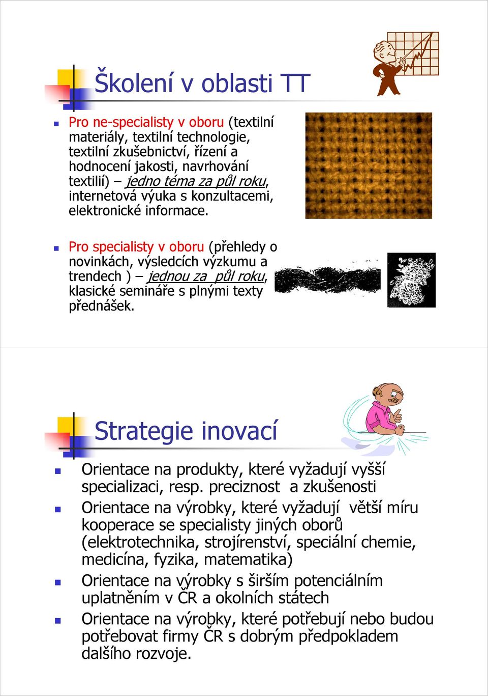 Strategie inovací Orientace na produkty, které vyžadují vyšší specializaci, resp.