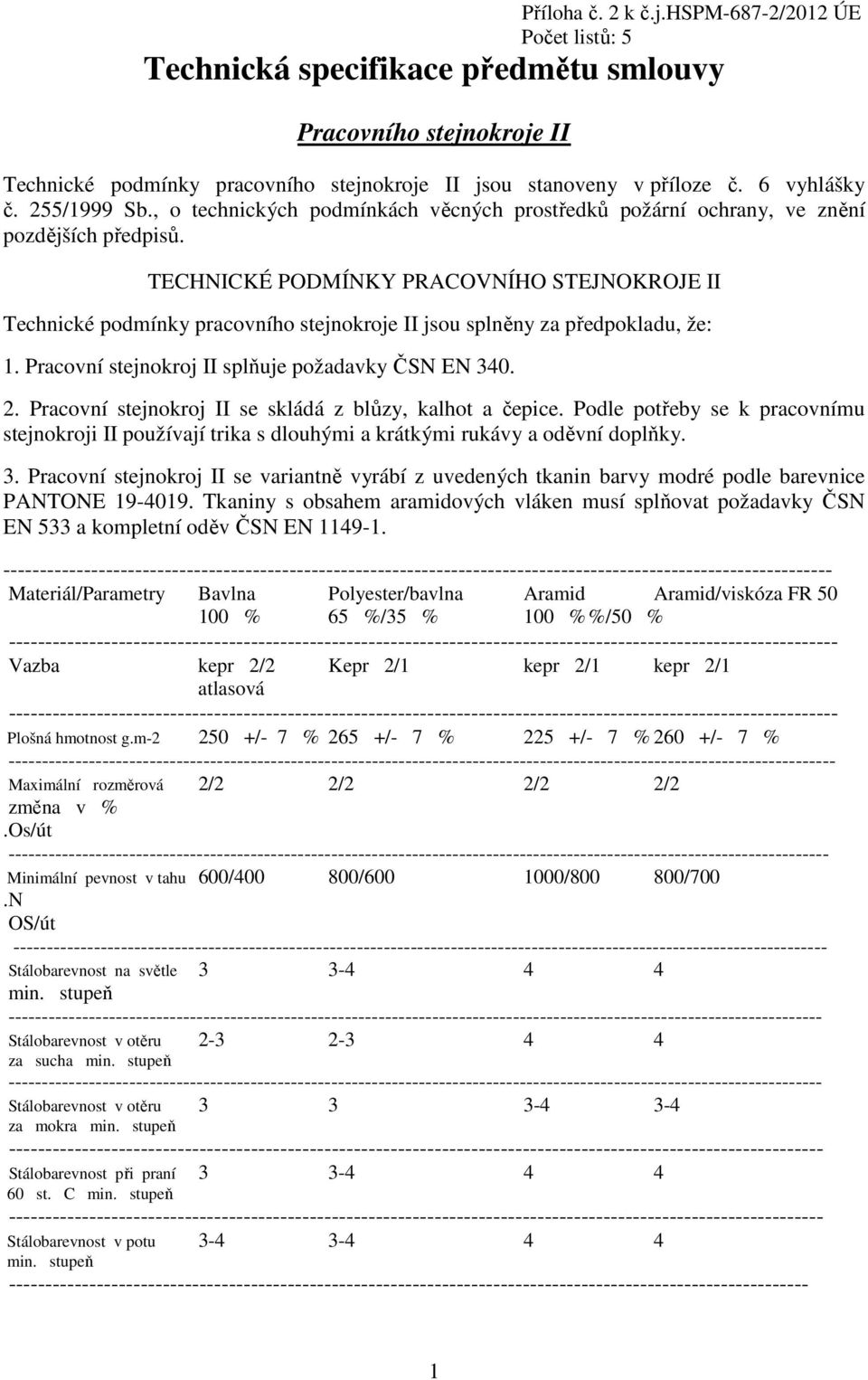 TECHNICKÉ PODMÍNKY PRACOVNÍHO STEJNOKROJE II Technické podmínky pracovního stejnokroje II jsou splněny za předpokladu, že: 1. Pracovní stejnokroj II splňuje požadavky ČSN EN 340. 2.