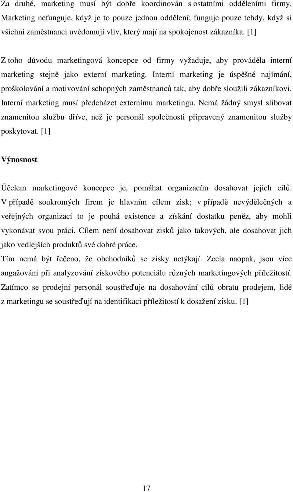 [1] Z toho důvodu marketingová koncepce od firmy vyžaduje, aby prováděla interní marketing stejně jako externí marketing.