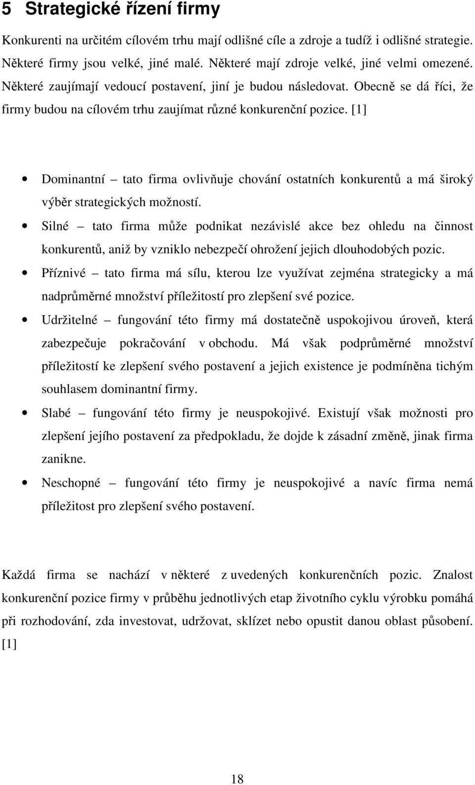 [1] Dominantní tato firma ovlivňuje chování ostatních konkurentů a má široký výběr strategických možností.