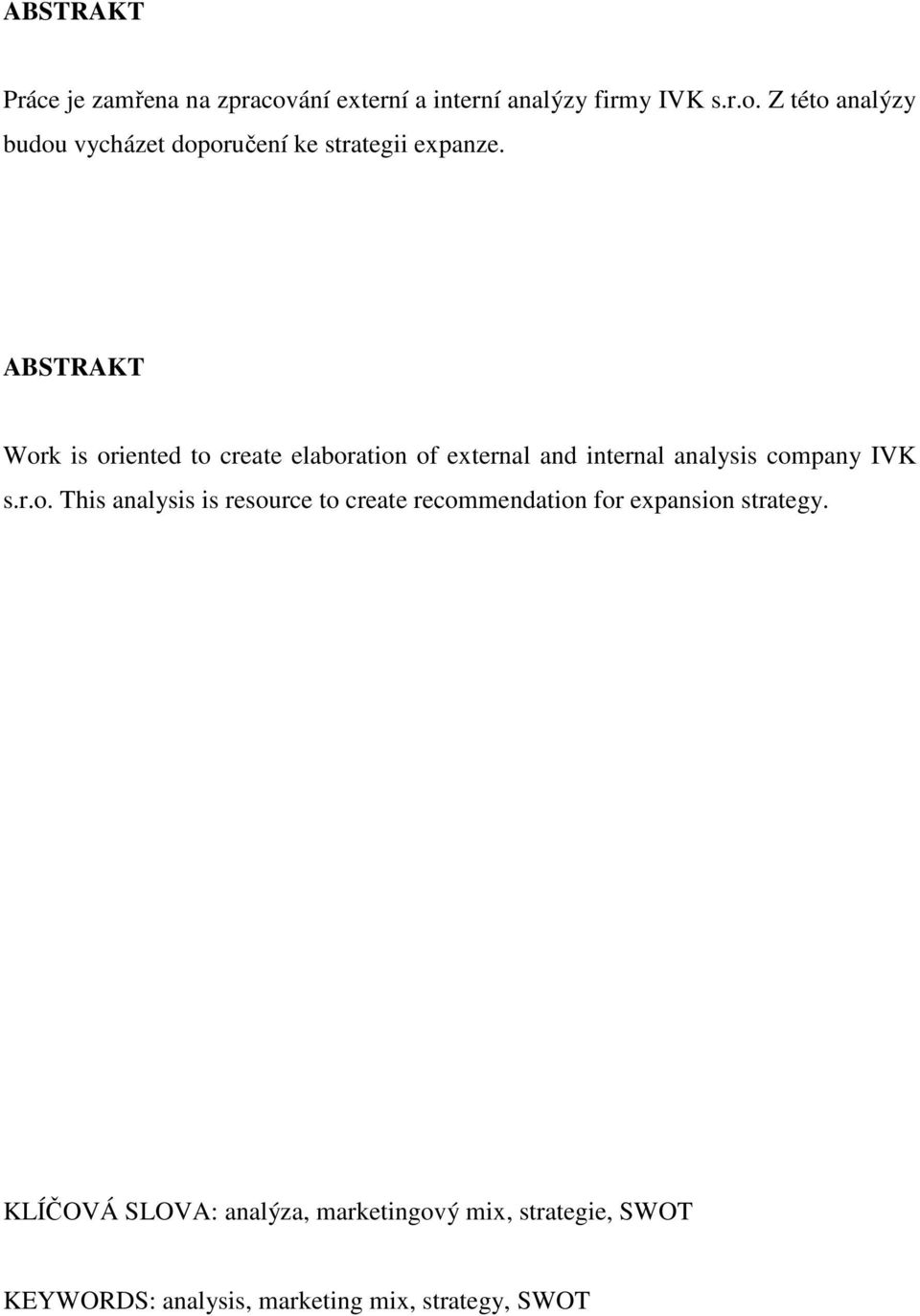 KLÍČOVÁ SLOVA: analýza, marketingový mix, strategie, SWOT KEYWORDS: analysis, marketing mix, strategy, SWOT