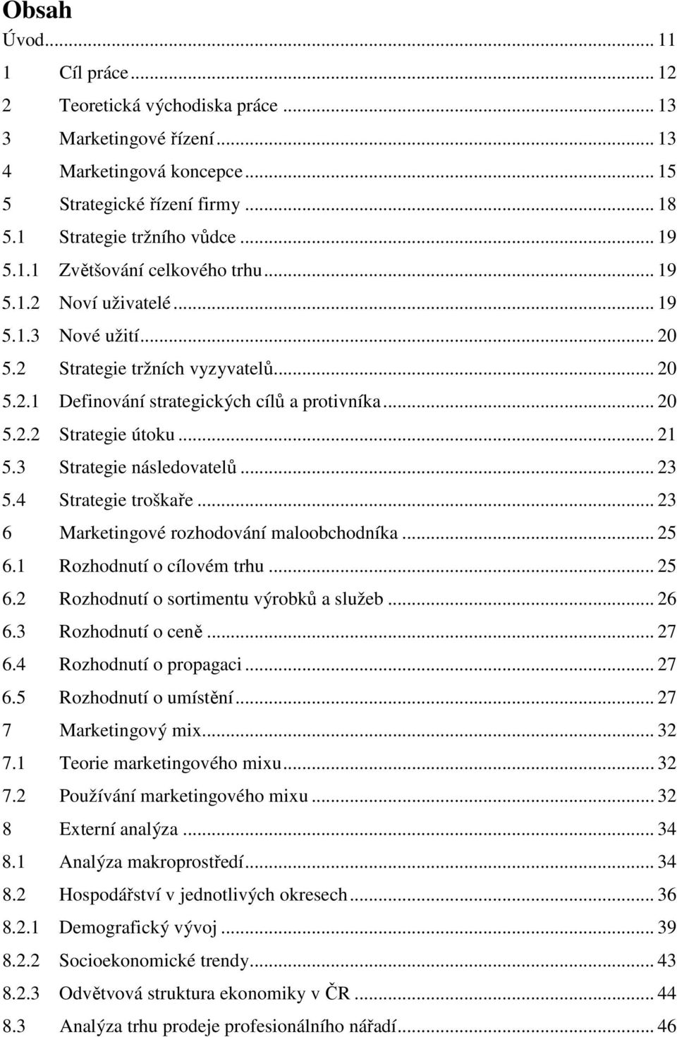 3 Strategie následovatelů... 23 5.4 Strategie troškaře... 23 6 Marketingové rozhodování maloobchodníka... 25 6.1 Rozhodnutí o cílovém trhu... 25 6.2 Rozhodnutí o sortimentu výrobků a služeb... 26 6.