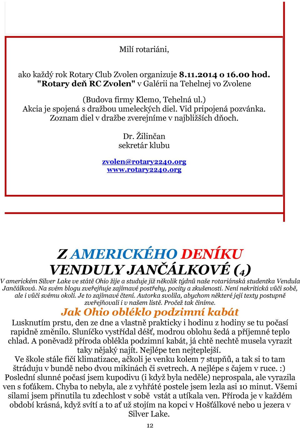 org www.rotary2240.org Z AMERICKÉHO DENÍKU VENDULY JANČÁLKOVÉ (4) V americkém Silver Lake ve státě Ohio žije a studuje již několik týdnů naše rotariánská studentka Vendula Jančálková.