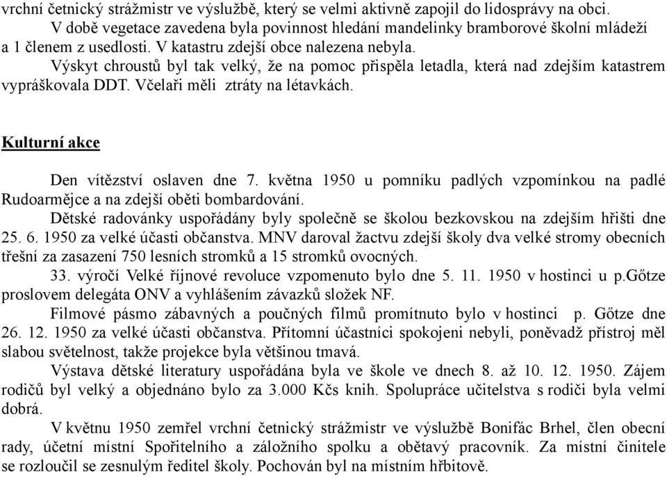 Výskyt chroustů byl tak velký, že na pomoc přispěla letadla, která nad zdejším katastrem vypráškovala DDT. Včelaři měli ztráty na létavkách. Kulturní akce Den vítězství oslaven dne 7.