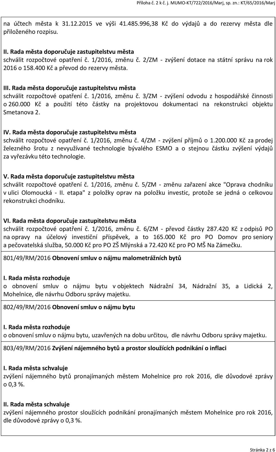 000 Kč a použití této částky na projektovou dokumentaci na rekonstrukci objektu Smetanova 2. IV. Rada města doporučuje zastupitelstvu města schválit rozpočtové opatření č. 1/2016, změnu č.