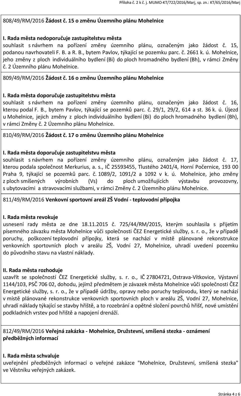 Mohelnice, jeho změny z ploch individuálního bydlení (Bi) do ploch hromadného bydlení (Bh), v rámci Změny č. 2 Územního plánu Mohelnice. 809/49/RM/2016 Žádost č.