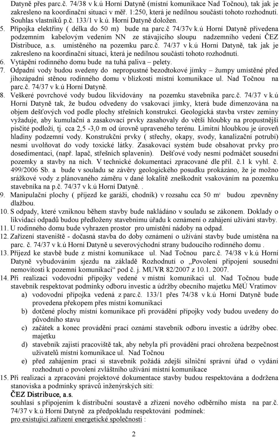 ú Horní Datyně přivedena podzemním kabelovým vedením NN ze stávajícího sloupu nadzemního vedení ČEZ Distribuce, a.s. umístěného na pozemku parc.č. 74/37 v k.