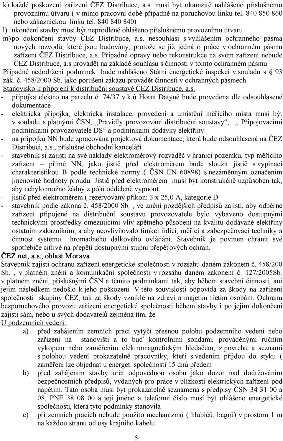 avby musí být neprodleně ohlášeno příslušnému provoznímu útvaru m)po dokončení stavby ČEZ Distribuce, a.s. nesouhlasí s vyhlášením ochranného pásma nových rozvodů, které jsou budovány, protože se již jedná o práce v ochranném pásmu zařízení ČEZ Distribuce, a.