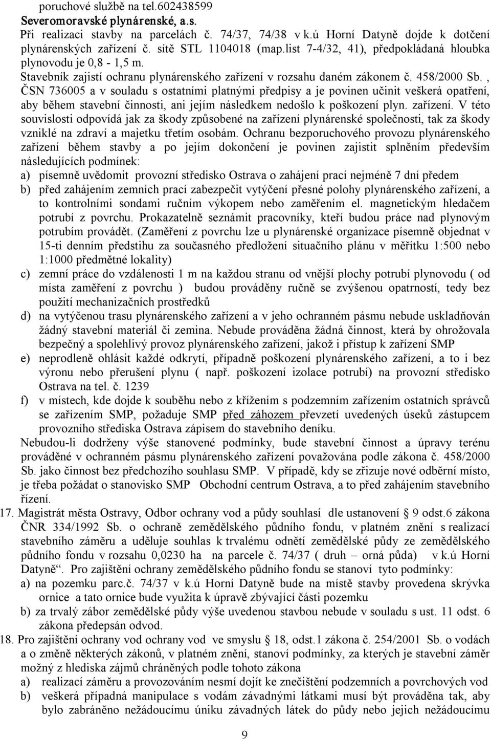 , ČSN 736005 a v souladu s ostatními platnými předpisy a je povinen učinit veškerá opatření, aby během stavební činnosti, ani jejím následkem nedošlo k poškození plyn. zařízení.