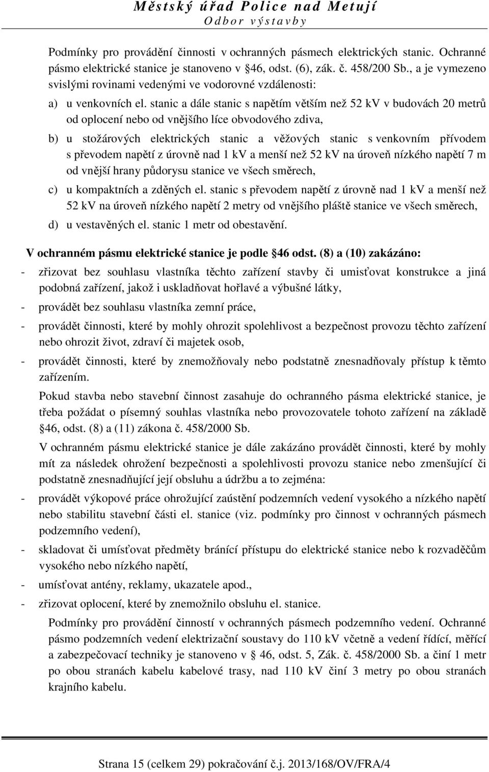 stanic a dále stanic s napětím větším než 52 kv v budovách 20 metrů od oplocení nebo od vnějšího líce obvodového zdiva, b) u stožárových elektrických stanic a věžových stanic s venkovním přívodem s