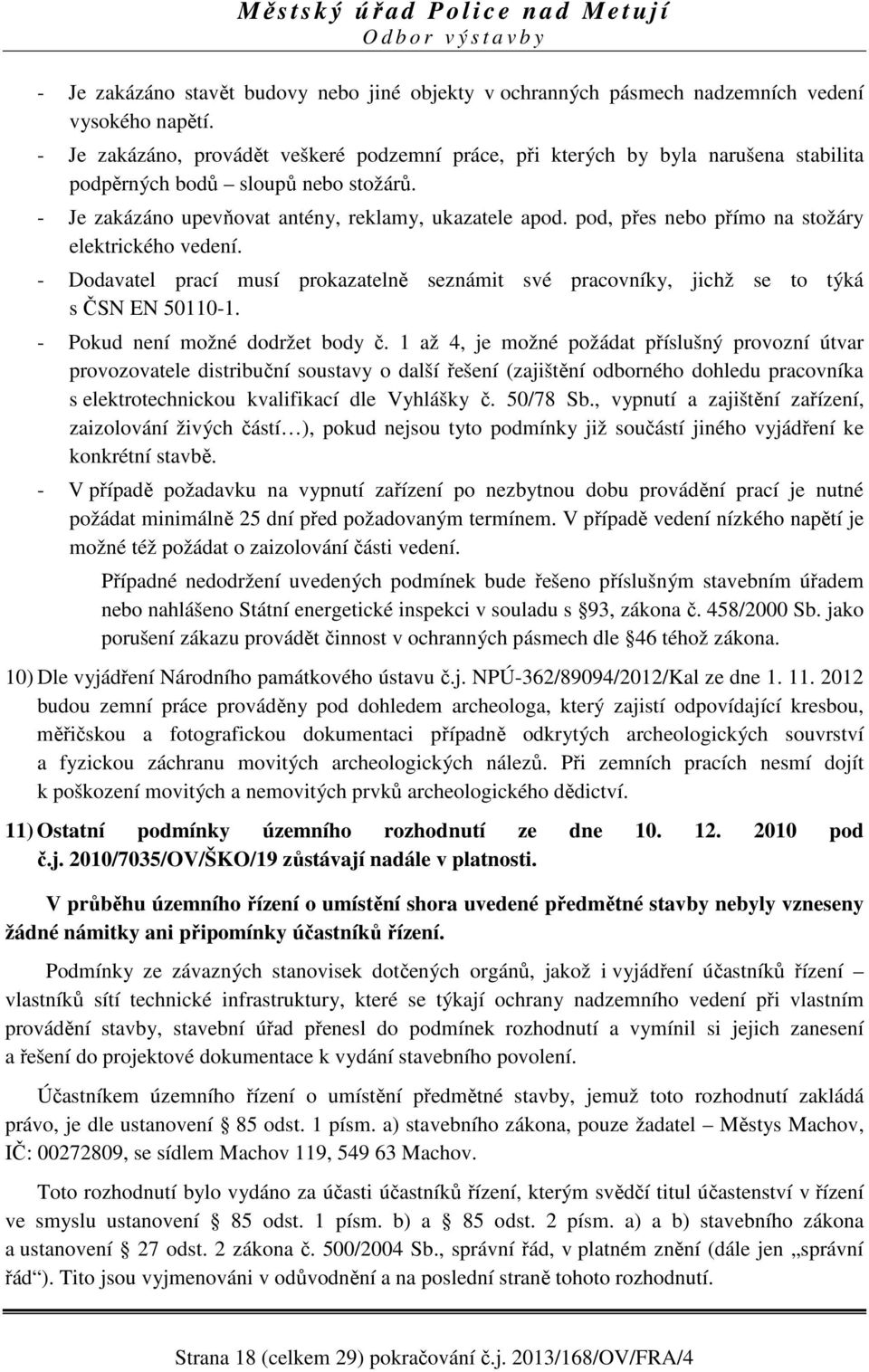 pod, přes nebo přímo na stožáry elektrického vedení. - Dodavatel prací musí prokazatelně seznámit své pracovníky, jichž se to týká s ČSN EN 50110-1. - Pokud není možné dodržet body č.