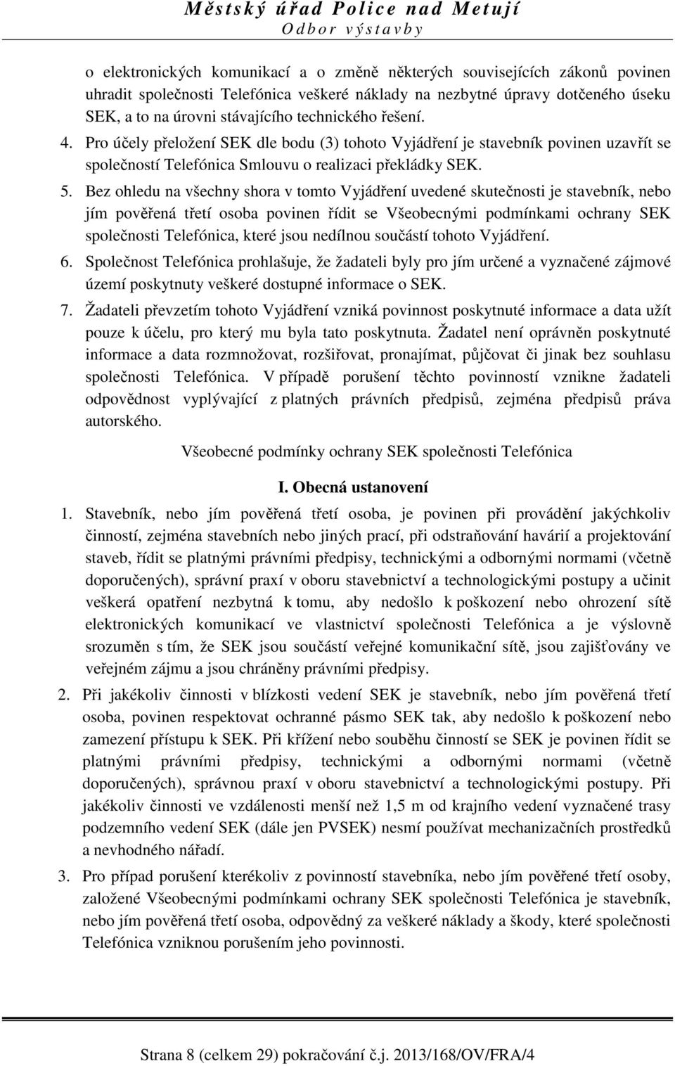 Bez ohledu na všechny shora v tomto Vyjádření uvedené skutečnosti je stavebník, nebo jím pověřená třetí osoba povinen řídit se Všeobecnými podmínkami ochrany SEK společnosti Telefónica, které jsou