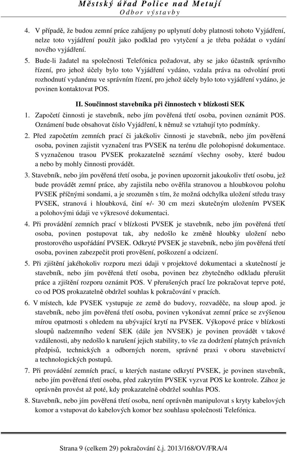 řízení, pro jehož účely bylo toto vyjádření vydáno, je povinen kontaktovat POS. II. Součinnost stavebníka při činnostech v blízkosti SEK 1.