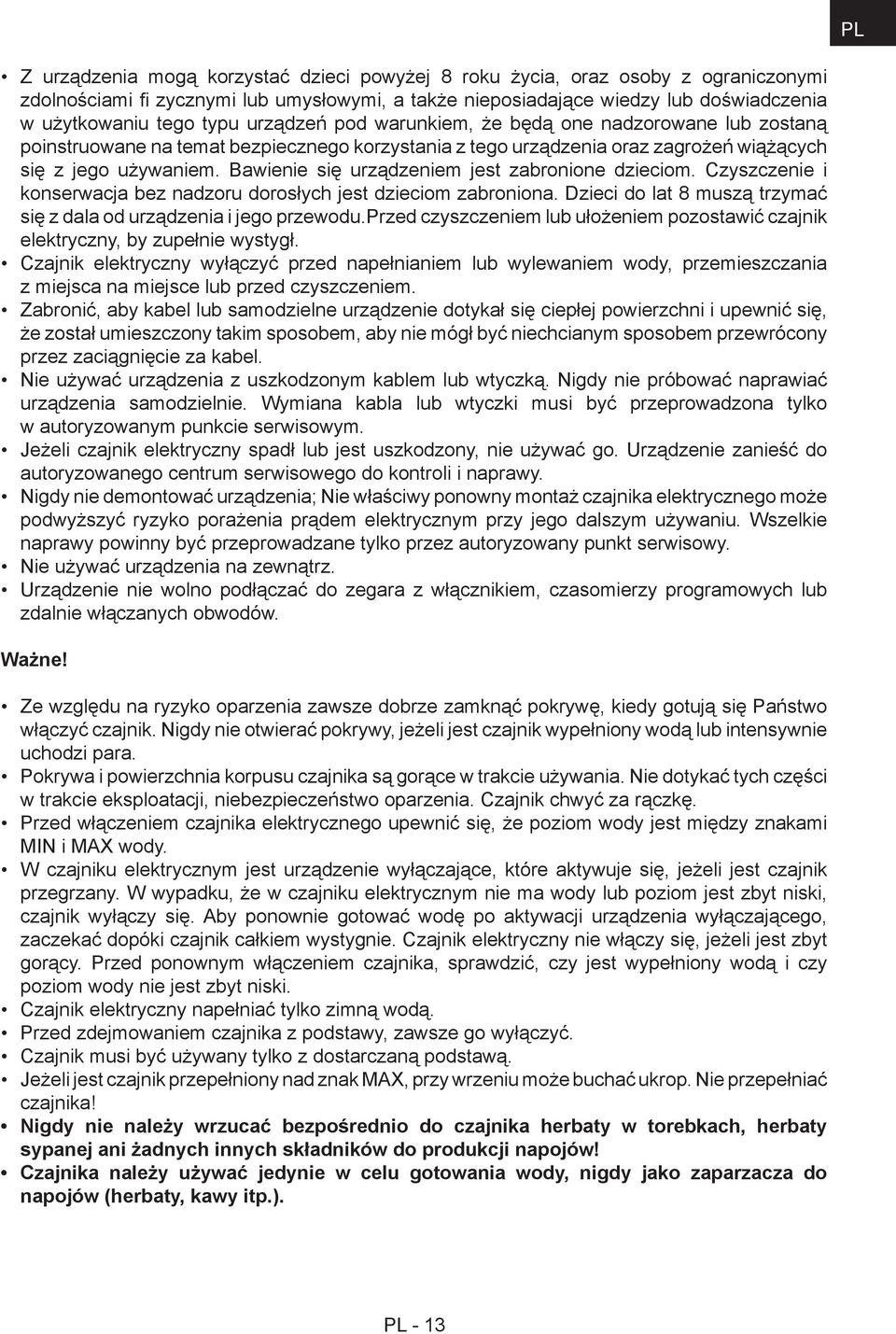 Bawienie się urządzeniem jest zabronione dzieciom. Czyszczenie i konserwacja bez nadzoru dorosłych jest dzieciom zabroniona. Dzieci do lat 8 muszą trzymać się z dala od urządzenia i jego przewodu.