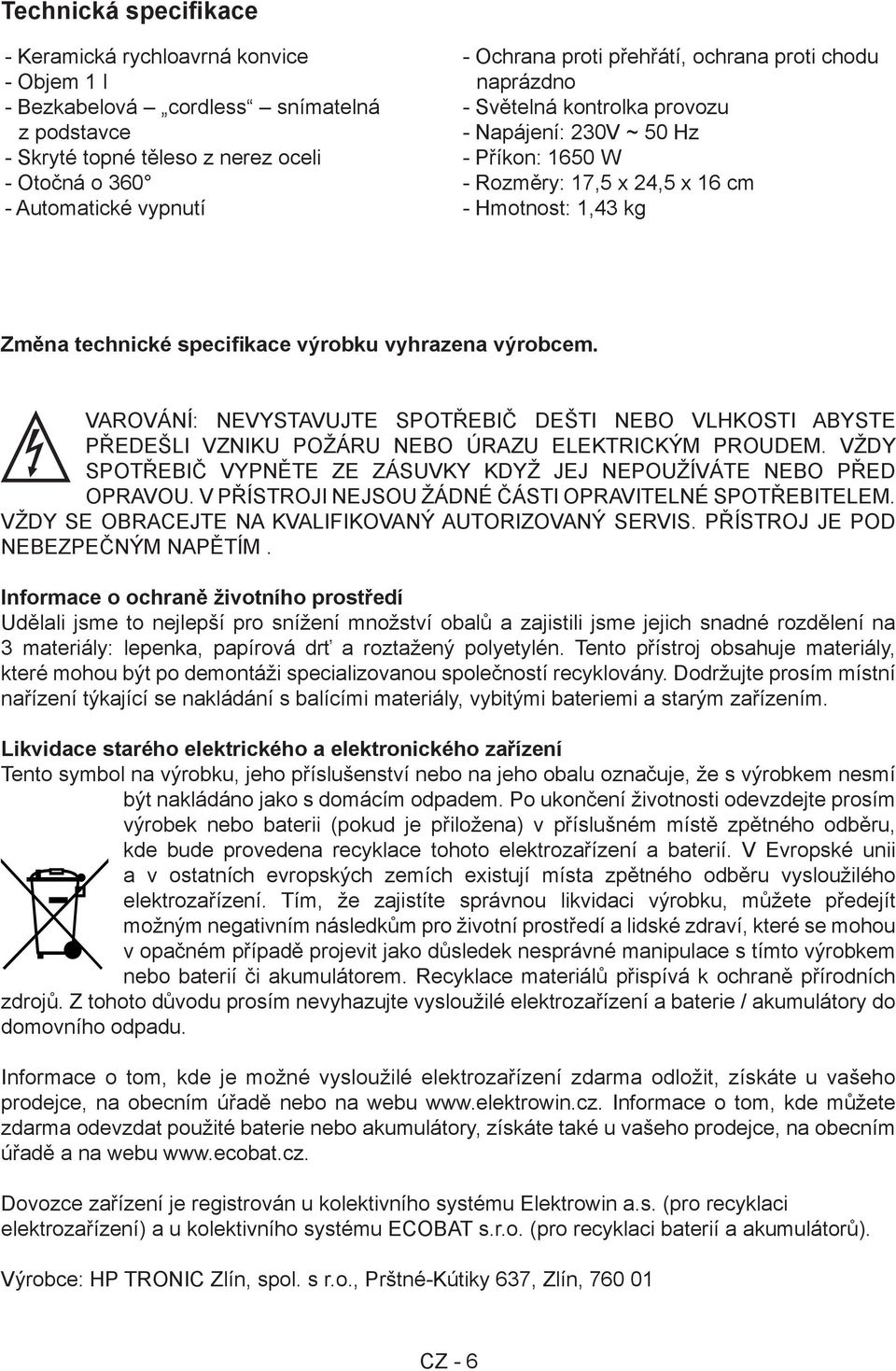 výrobku vyhrazena výrobcem. VAROVÁNÍ: NEVYSTAVUJTE SPOTŘEBIČ DEŠTI NEBO VLHKOSTI ABYSTE PŘEDEŠLI VZNIKU POŽÁRU NEBO ÚRAZU ELEKTRICKÝM PROUDEM.