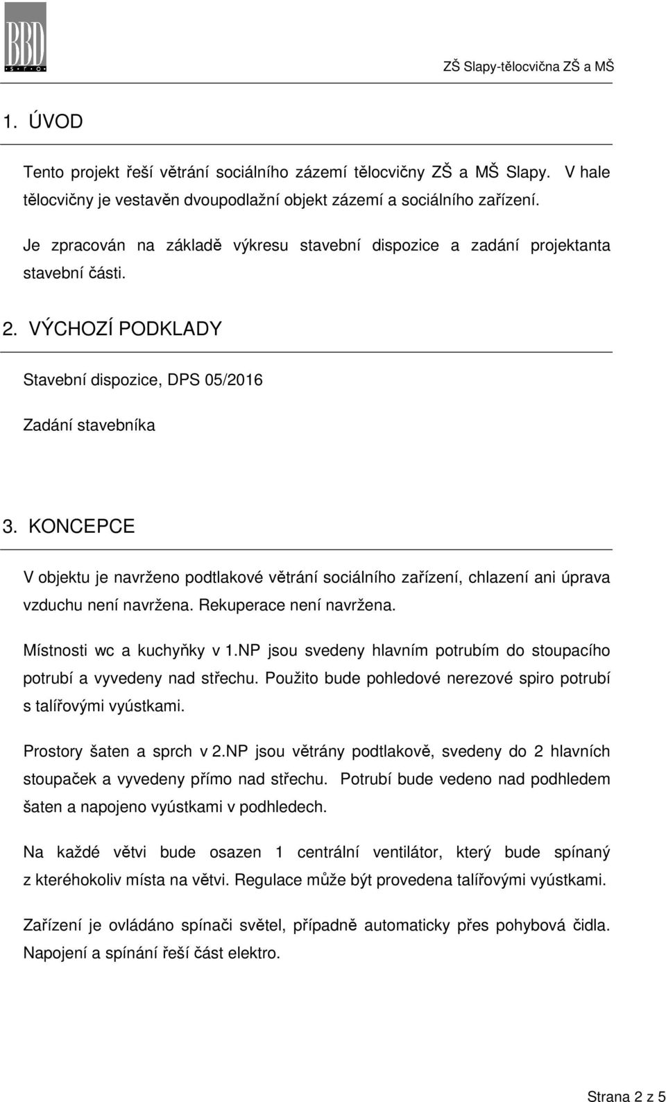 KONCEPCE V objektu je navrženo podtlakové větrání sociálního zařízení, chlazení ani úprava vzduchu není navržena. Rekuperace není navržena. Místnosti wc a kuchyňky v 1.