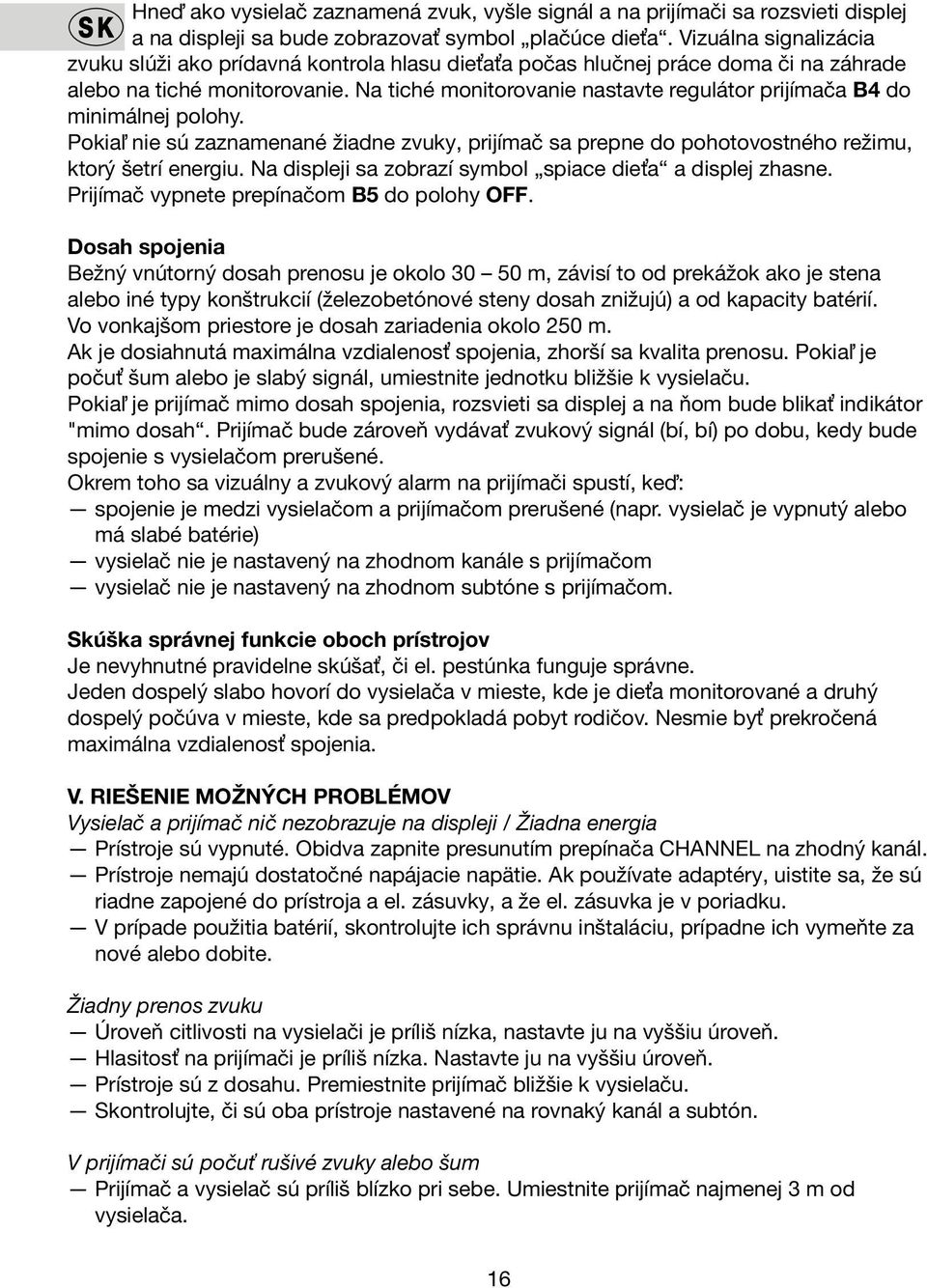 Na tiché monitorovanie nastavte regulátor prijímača B4 do minimálnej polohy. Pokiaľ nie sú zaznamenané žiadne zvuky, prijímač sa prepne do pohotovostného režimu, ktorý šetrí energiu.