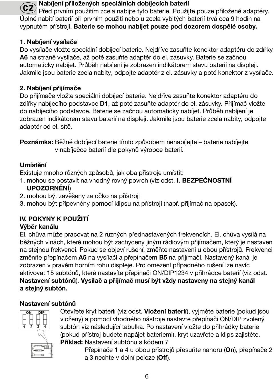 Nabíjení vysílače Do vysílače vložte speciální dobíjecí baterie. Nejdříve zasuňte konektor adaptéru do zdířky A6 na straně vysílače, až poté zasuňte adaptér do el. zásuvky.