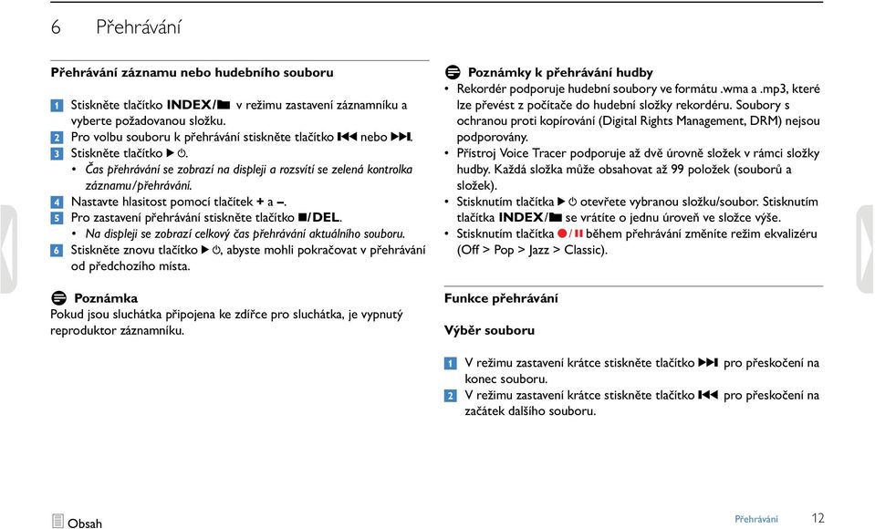 4 Nastavte hlasitost pomocí tlačítek + a. 5 Pro zastavení přehrávání stiskněte tlačítko j/del. Na displeji se zobrazí celkový čas přehrávání aktuálního souboru.