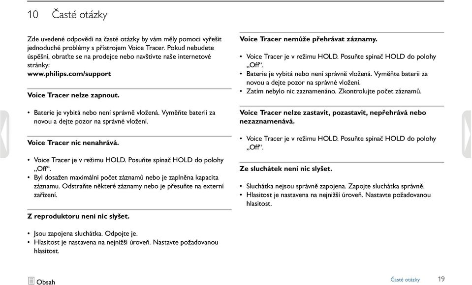 Vyměňte baterii za novou a dejte pozor na správné vložení. Voice Tracer nic nenahrává. Voice Tracer je v režimu HOLD. Posuňte spínač HOLD do polohy Off.