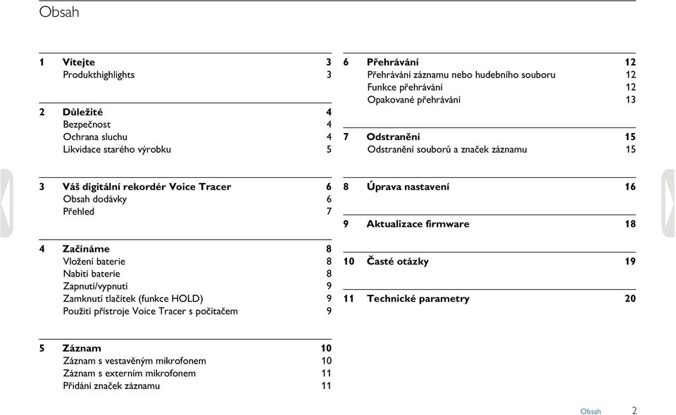 Začínáme 8 Vložení baterie 8 Nabití baterie 8 Zapnutí/vypnutí 9 Zamknutí tlačítek (funkce HOLD) 9 Použití přístroje Voice Tracer s počítačem 9 8 Úprava nastavení 16 9