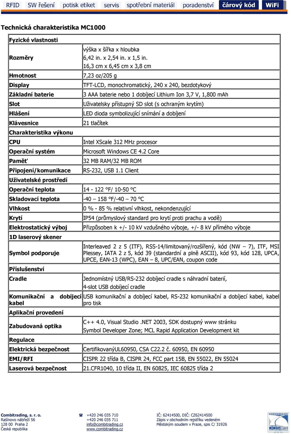 16,3 cm x 6,45 cm x 3,8 cm 7,23 oz/205 g TFT-LCD, monochromatický, 240 x 240, bezdotykový 3 AAA baterie nebo 1 dobíjecí Lithium Ion 3,7 V, 1,800 mah Uživatelsky přístupný SD slot (s ochraným krytím)