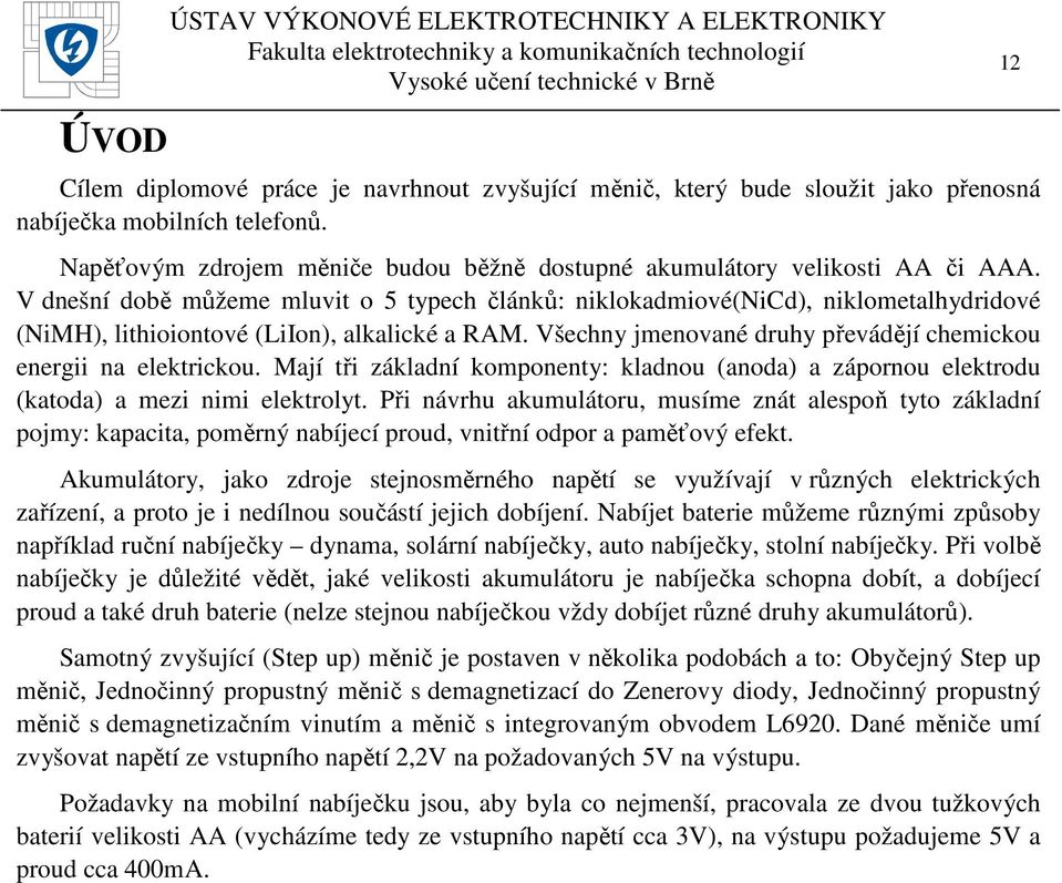 V dnešní době můžeme mluvit o 5 typech článků: niklokadmiové(nicd), niklometalhydridové (NiMH), lithioiontové (LiIon), alkalické a RAM.