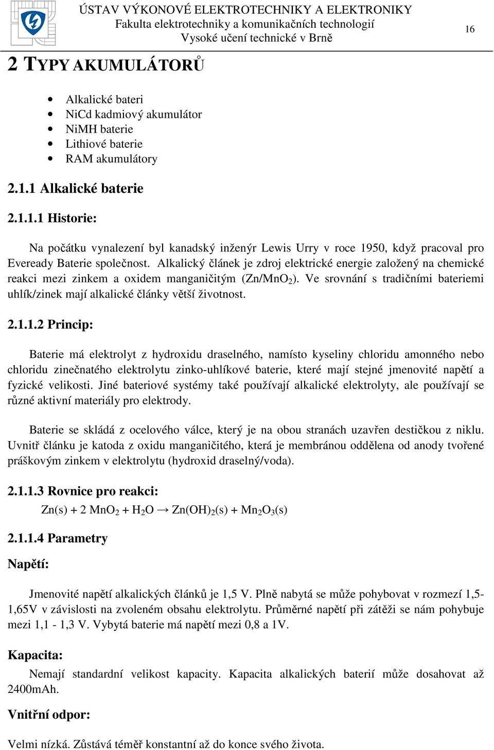 Ve srovnání s tradičními bateriemi uhlík/zinek mají alkalické články větší životnost. 2.1.