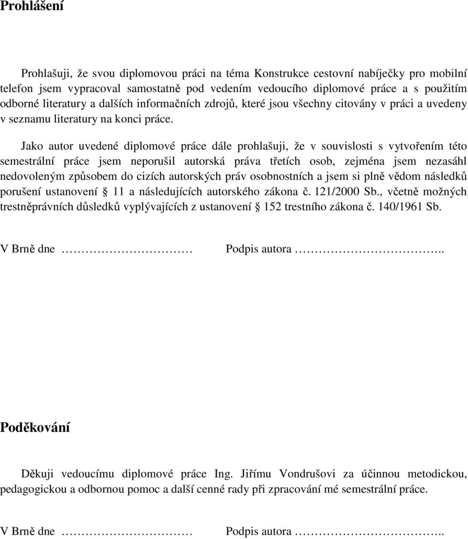 Jako autor uvedené diplomové práce dále prohlašuji, že v souvislosti s vytvořením této semestrální práce jsem neporušil autorská práva třetích osob, zejména jsem nezasáhl nedovoleným způsobem do