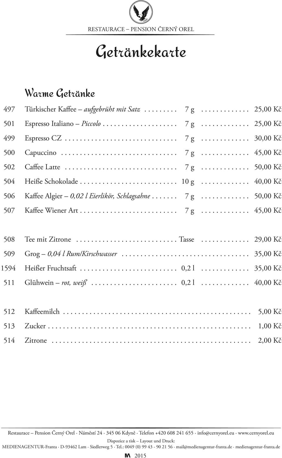 ......................... 10 g............. 40,00 Kč 506 Kaﬀee Algier 0,02 l Eierlikör, Schlagsahne....... 7 g............. 50,00 Kč 507 Kaﬀee Wiener Art.......................... 7 g............. 45,00 Kč 508 Tee mit Zitrone.