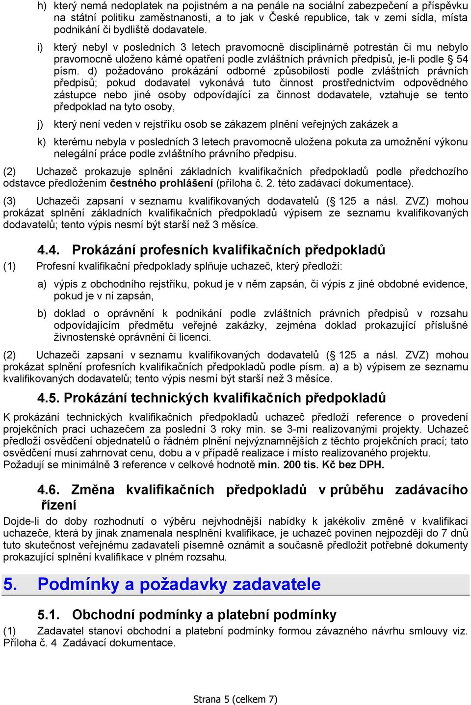 d) požadováno prokázání odborné způsobilosti podle zvláštních právních předpisů; pokud dodavatel vykonává tuto činnost prostřednictvím odpovědného zástupce nebo jiné osoby odpovídající za činnost