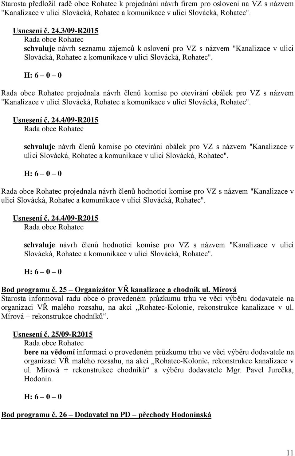 projednala návrh členů komise po otevírání obálek pro VZ s názvem "Kanalizace v ulici Slovácká, Rohatec a komunikace v ulici Slovácká, Rohatec". Usnesení č. 24.