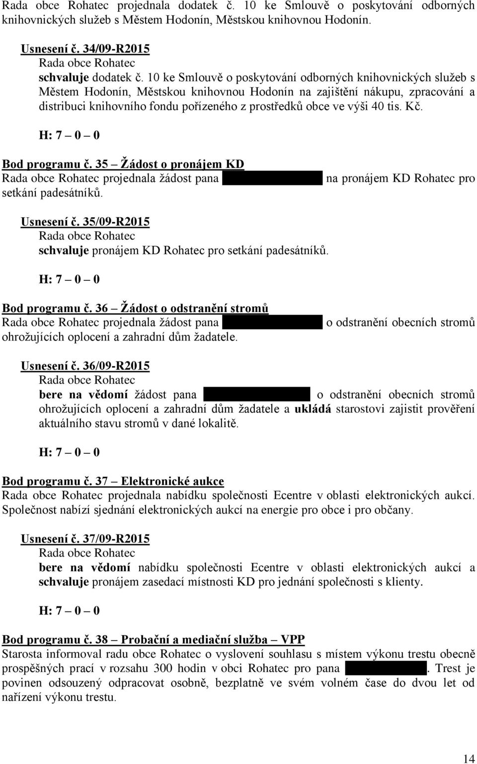 výši 40 tis. Kč. Bod programu č. 35 Žádost o pronájem KD projednala žádost pana xxxxxxxxxxxxxxxx na pronájem KD Rohatec pro setkání padesátníků. Usnesení č.