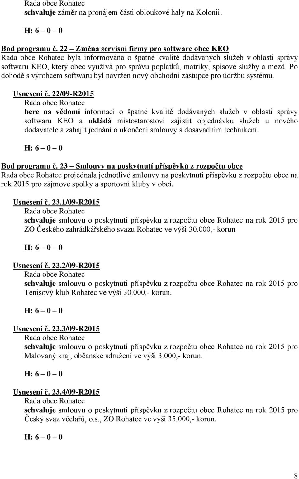 Po dohodě s výrobcem softwaru byl navržen nový obchodní zástupce pro údržbu systému. Usnesení č.