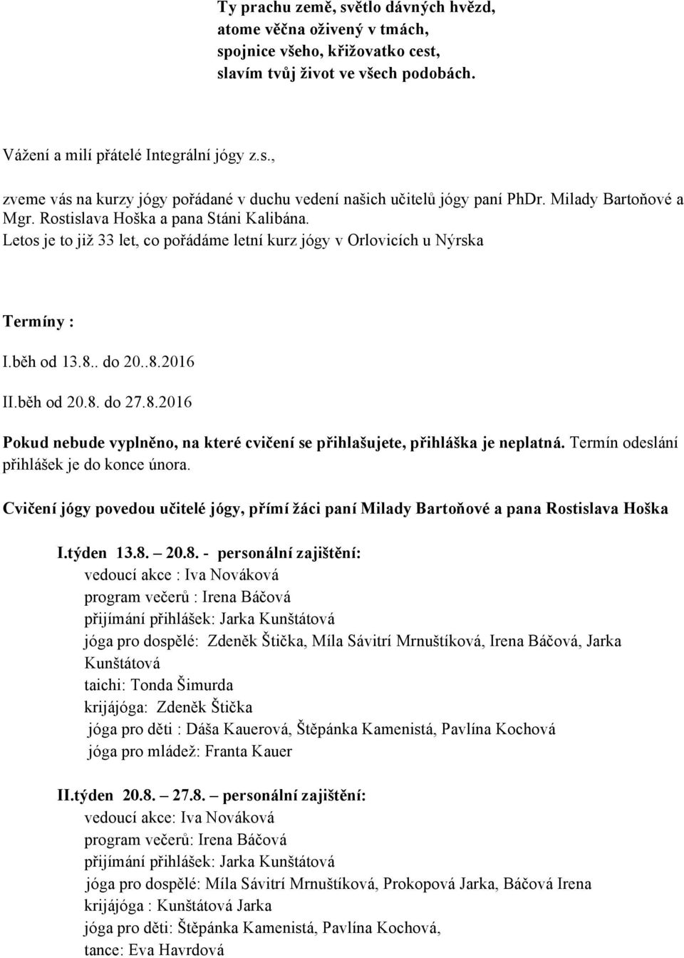 8.2016 Pokud nebude vyplněno, na které cvičení se přihlašujete, přihláška je neplatná. Termín odeslání přihlášek je do konce února.