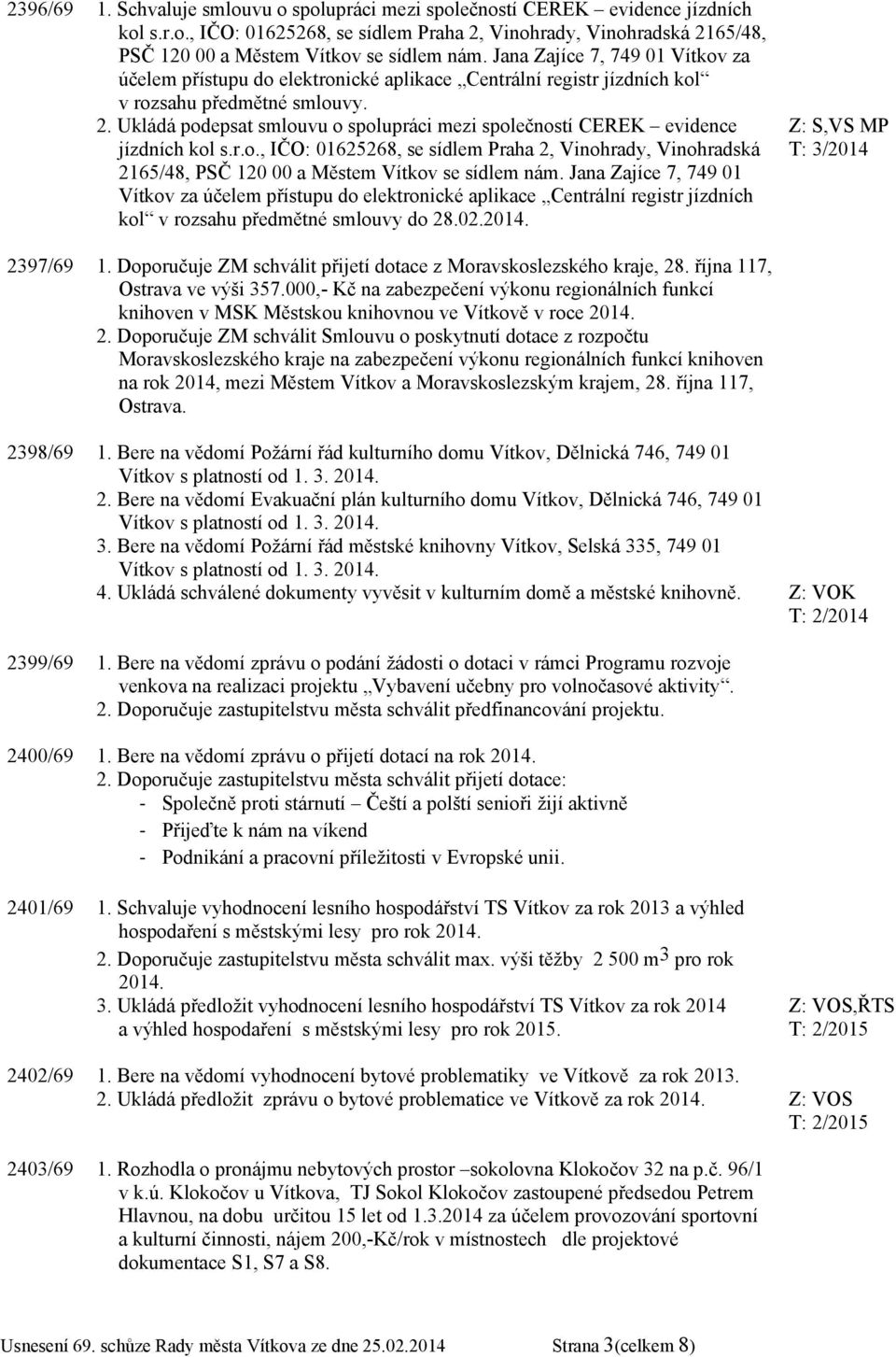 Ukládá podepsat smlouvu o spolupráci mezi společností CEREK evidence jízdních kol s.r.o., IČO: 01625268, se sídlem Praha 2, Vinohrady, Vinohradská 2165/48, PSČ 120 00 a Městem Vítkov se sídlem nám.