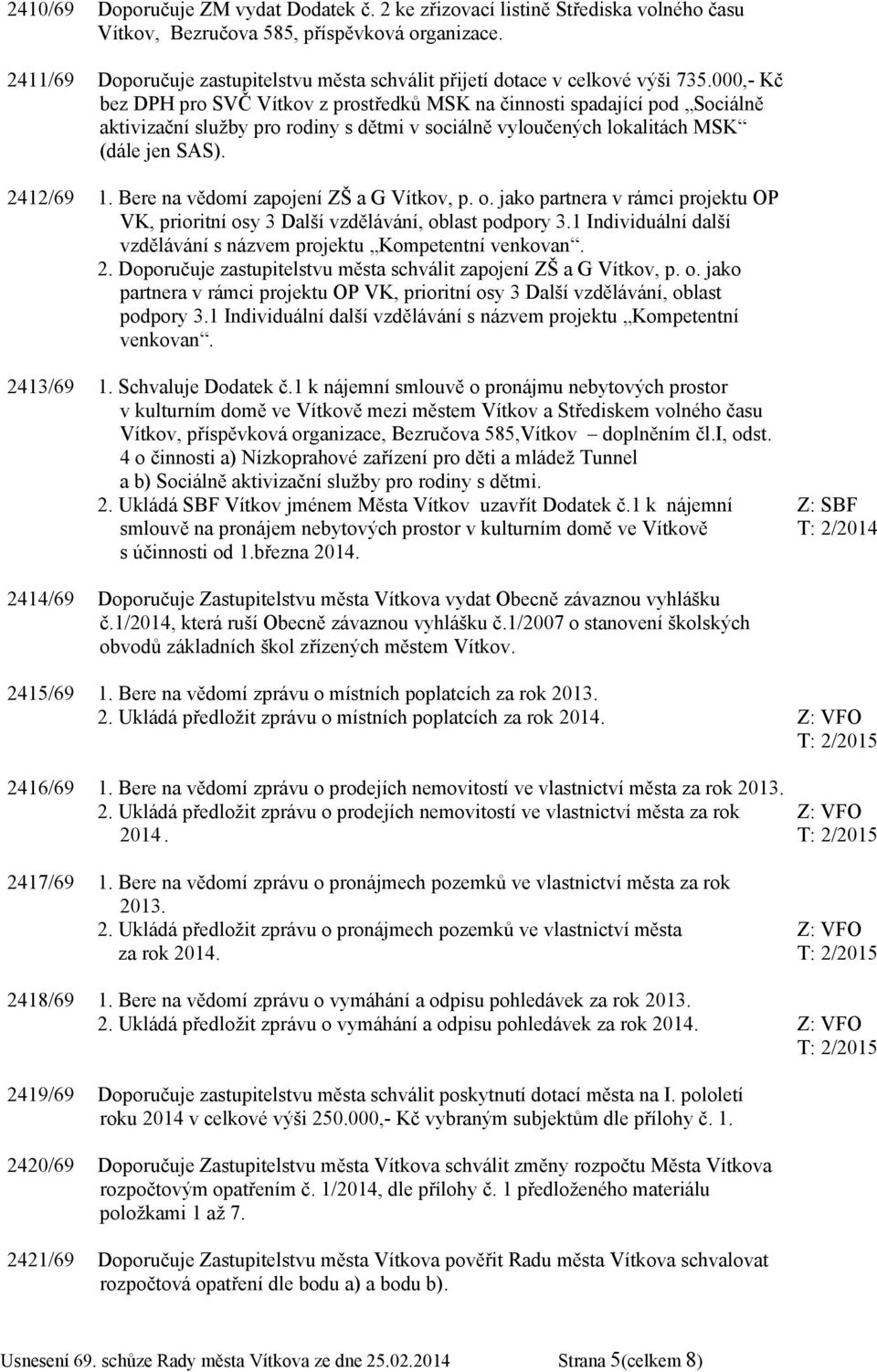 000,- Kč bez DPH pro SVČ Vítkov z prostředků MSK na činnosti spadající pod Sociálně aktivizační služby pro rodiny s dětmi v sociálně vyloučených lokalitách MSK (dále jen SAS). 2412/69 1.