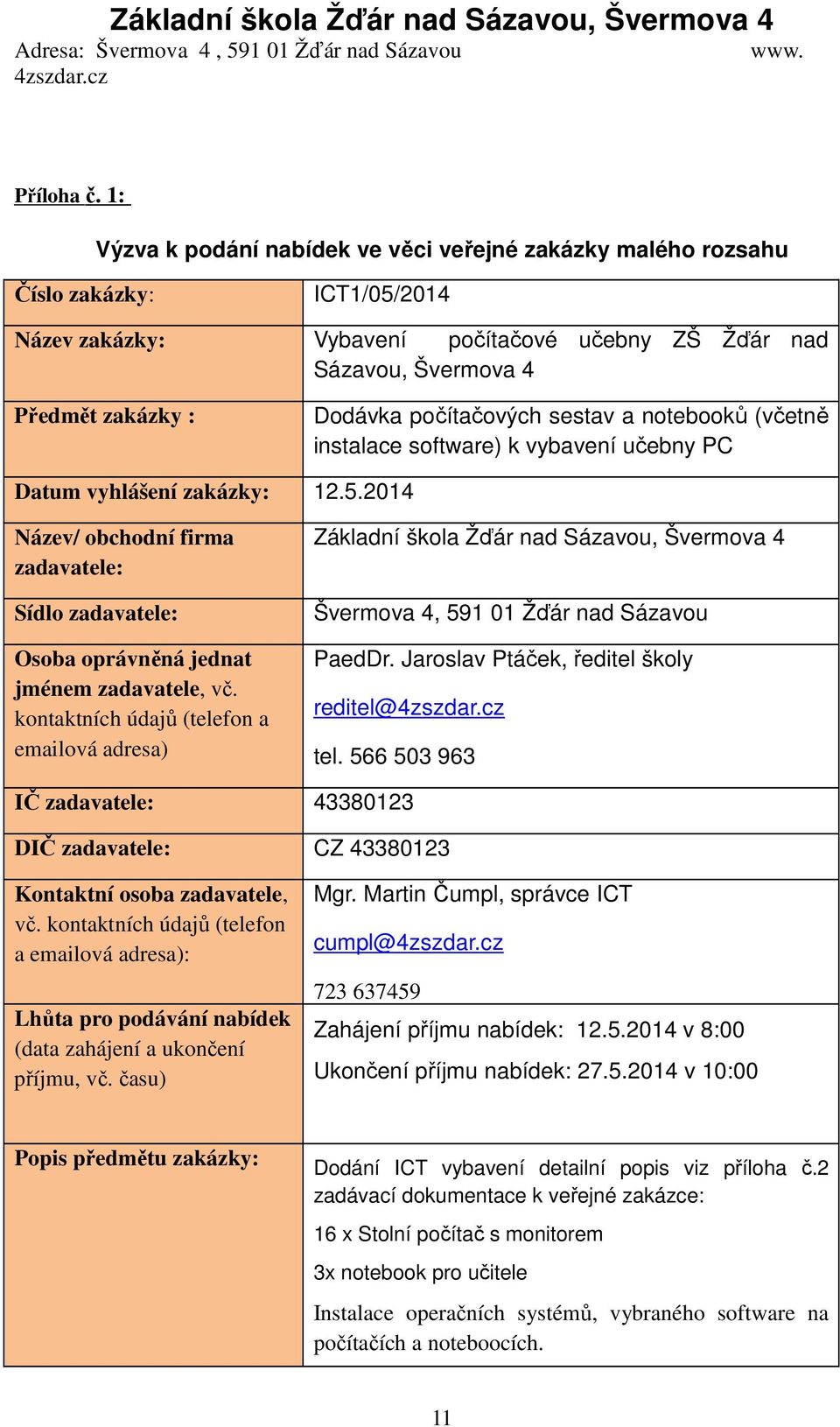 počítačových sestav a notebooků (včetně instalace software) k vybavení učebny PC Datum vyhlášení zakázky: 12.5.