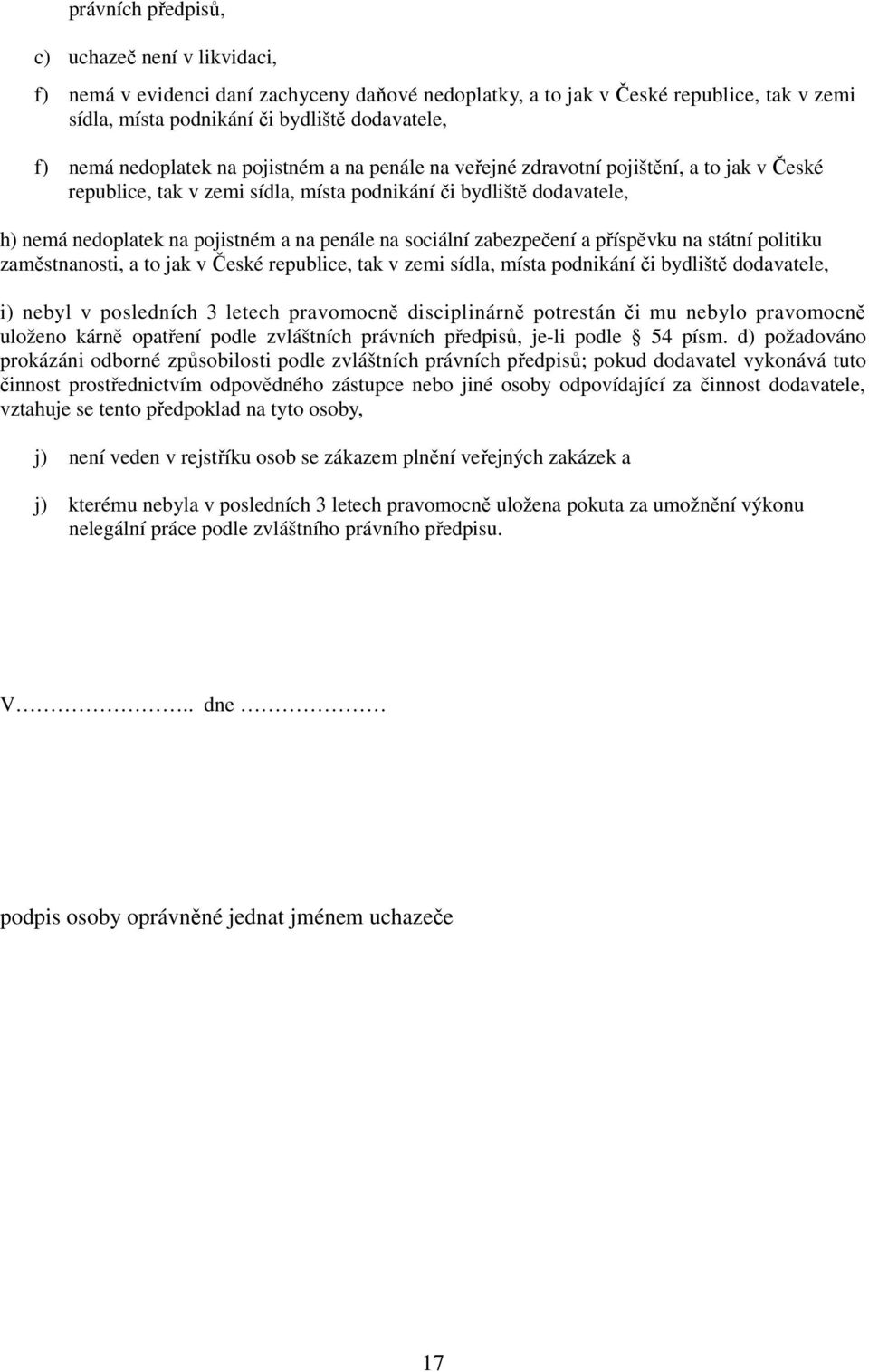 na sociální zabezpečení a příspěvku na státní politiku zaměstnanosti, a to jak v České republice, tak v zemi sídla, místa podnikání či bydliště dodavatele, i) nebyl v posledních 3 letech pravomocně