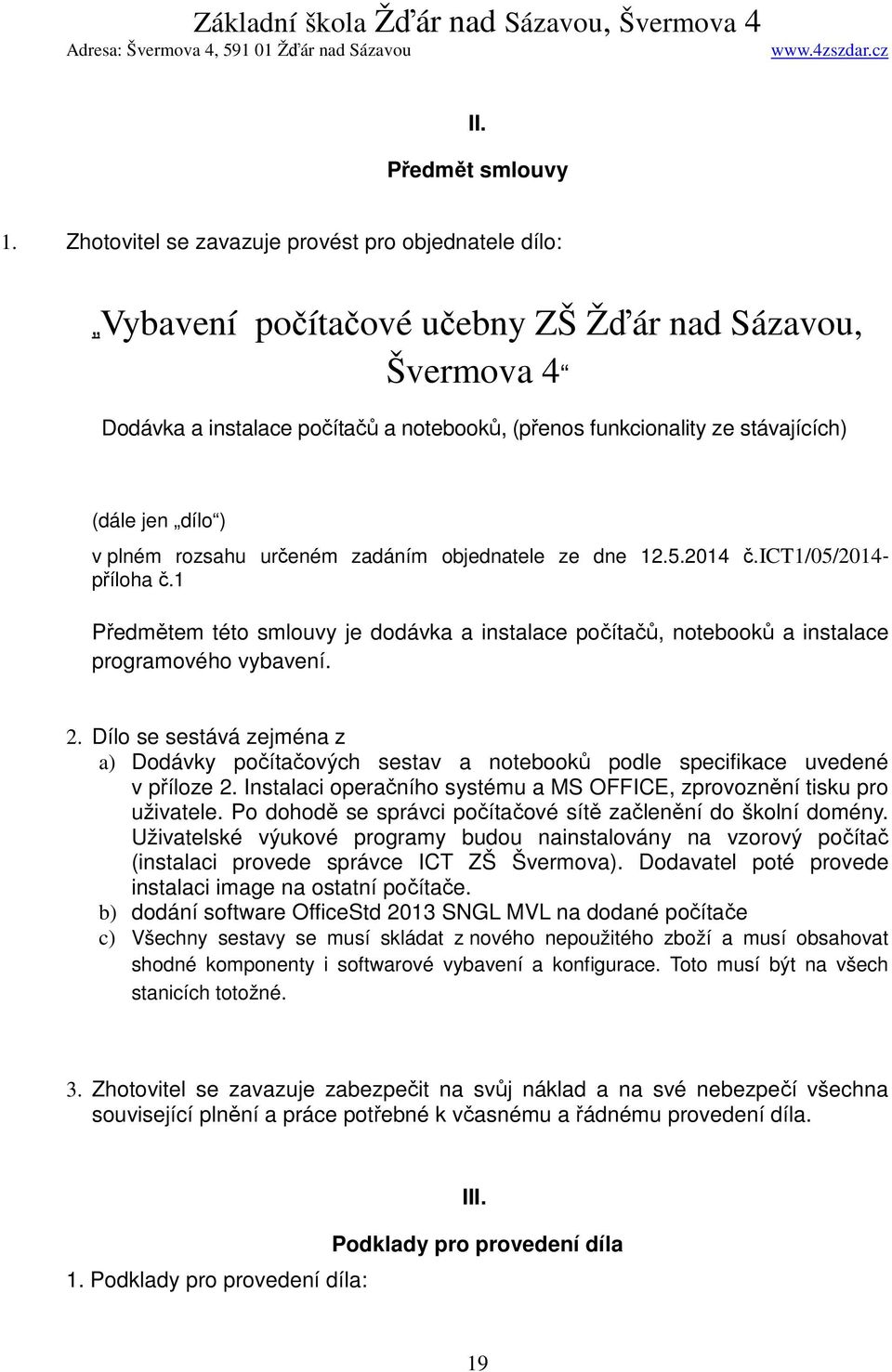 jen dílo ) v plném rozsahu určeném zadáním objednatele ze dne 12.5.2014 č.ict1/05/2014- příloha č.1 Předmětem této smlouvy je dodávka a instalace počítačů, notebooků a instalace programového vybavení.