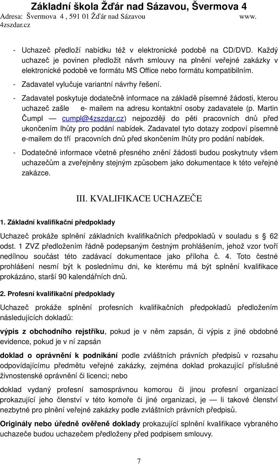 - Zadavatel poskytuje dodatečně informace na základě písemné žádosti, kterou uchazeč zašle e- mailem na adresu kontaktní osoby zadavatele (p.